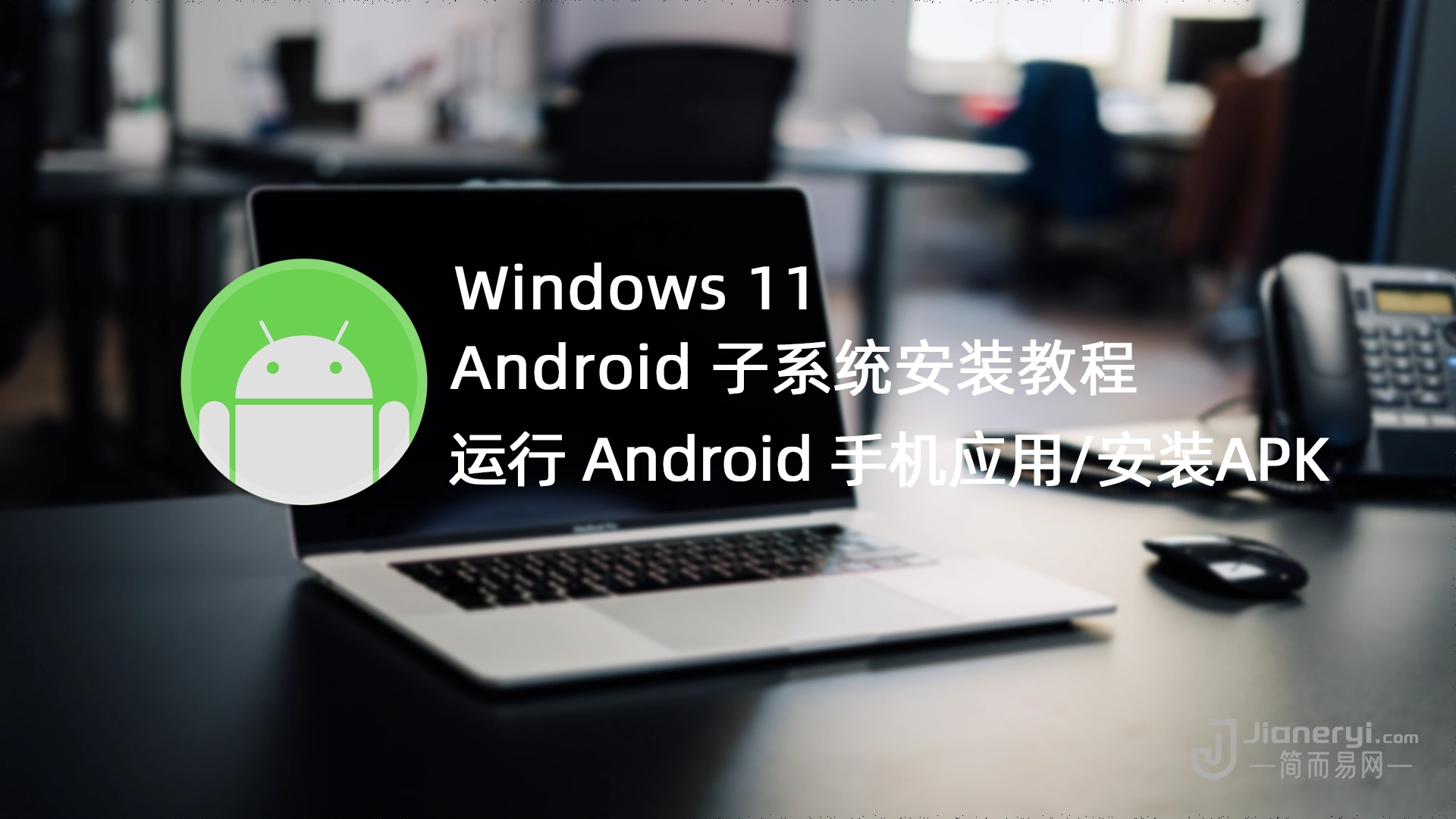 Windows 11 安卓子系统安装教程 - 电脑运行 Android 手机应用/安装APK丨简而易网